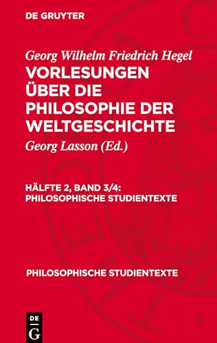 Vorlesungen über die Philosophie der Weltgeschichte, Hälfte 2, Band 3/4, Philosophische Studientexte: Auf Grund der Handschriften Vorlesungen über die Philosophie der Weltgeschichte, Hälfte 2, Band 3/4, Philosophische Studientexte: Auf Grund der Handschriften von De Gruyter