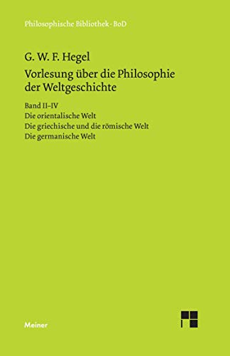 Vorlesungen über die Philosophie der Weltgeschichte. Band II–IV: Die orientalische Welt. Die griechische und die römische Welt. Die germanische Welt: ... germanische Welt (Philosophische Bibliothek)