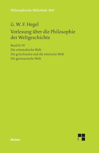 Vorlesungen über die Philosophie der Weltgeschichte. Band II–IV: Die orientalische Welt. Die griechische und die römische Welt. Die germanische Welt: ... germanische Welt (Philosophische Bibliothek)
