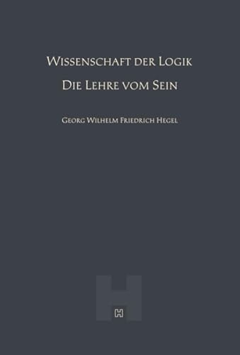 Wissenschaft der Logik – Die Lehre vom Sein (Hegel Werke I) von Hegel Verlag