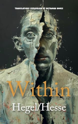 Within: AI Translations of The Preface to the Phenomenology of Spirit by Georg Wilhelm Friedrich Hegel and Siddartha by Hermann Hesse in One Volume (Philosophical Pairings, Band 2) von Meta Mad Books