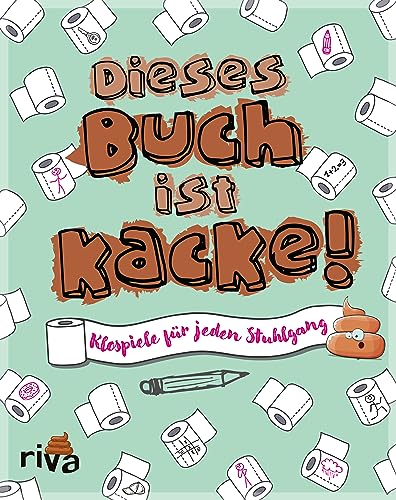 Dieses Buch ist Kacke!: Klospiele für jeden Stuhlgang. Das Mitmachbuch / Kritzelbuch mit lustigen Spielen, Ausmalmotiven und Rätseln. Das witzige Geschenk gegen Langeweile von Riva