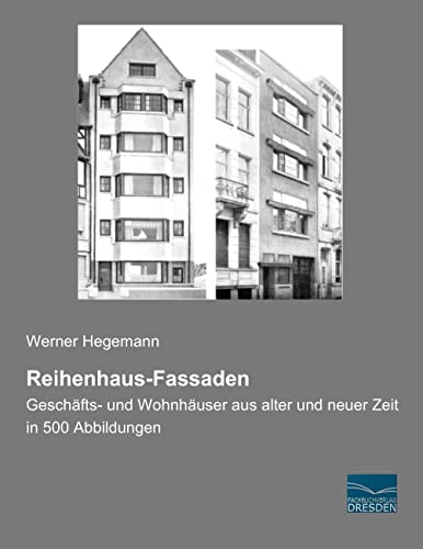 Reihenhaus-Fassaden: Geschaefts- und Wohnhaeuser aus alter und neuer Zeit in 500 Abbildungen: Geschäfts- und Wohnhäuser aus alter und neuer Zeit in 500 Abbildungen von Fachbuchverlag-Dresden