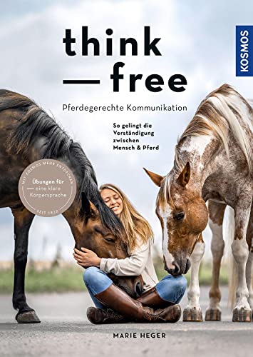 Think free - Pferdegerechte Kommunikation: So gelingt die Verständigung zwischen Mensch & Pferd - Übungen für eine klare Körpersprache