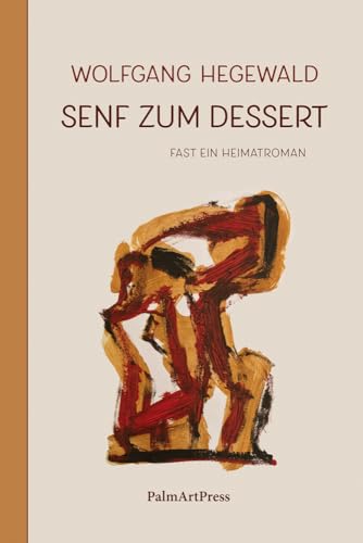 Senf zum Dessert: Fast ein Heimatroman von PalmArtPress