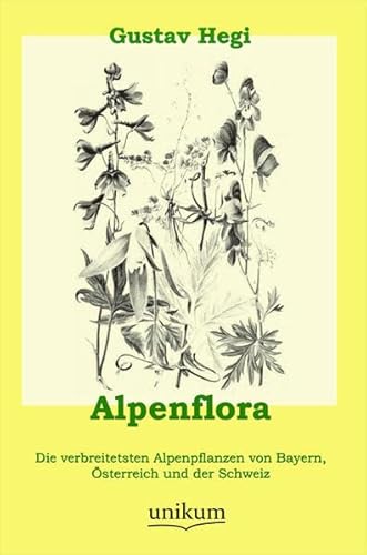Alpenflora: Die verbreitetsten Alpenpflanzen von Bayern, Österreich und der Schweiz