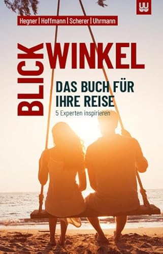 BLICKWINKEL: Das Buch für Ihre Reise - 5 Experten inspirieren von Werdewelt Verlags- und Medienhaus