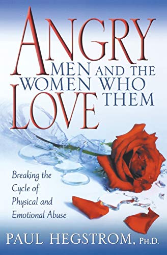 Angry Men and the Women Who Love Them: Breaking the Cycle of Physical and Emotional Abuse (Rev)