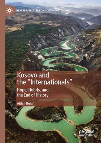 Kosovo and the "Internationals": Hope, Hubris, and the End of History (New Perspectives on South-East Europe) von Palgrave Macmillan