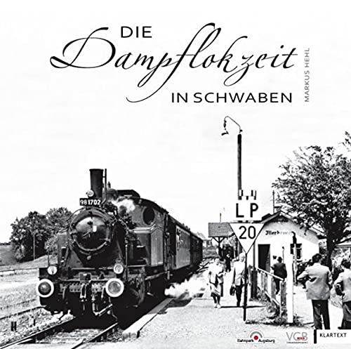Die Dampflokzeit in Schwaben: Eisenbahn-Nostalgie zwischen Donau-Ries und Bodensee