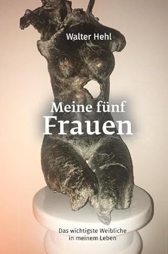 Meine fünf Frauen: Das wichtigste Weibliche in meinem Leben