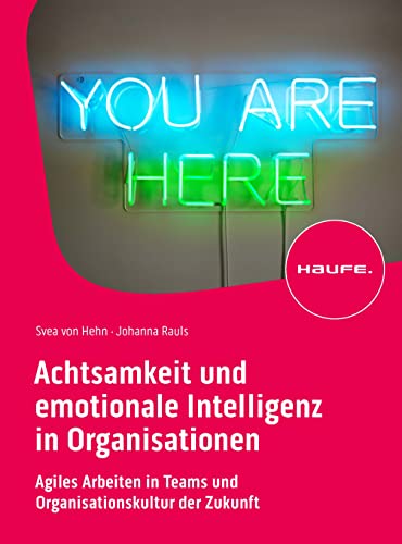 Achtsamkeit und emotionale Intelligenz in Organisationen: Agiles Arbeiten in Teams und Organisationskultur der Zukunft: Zukunftsfähige ... neue Art der Zusammenarbeit (Haufe Fachbuch)