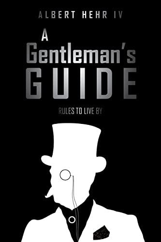 A Gentleman's Guide: Rules To Live By A Gentleman's Guide: Rules To Live By von Christian Faith Publishing, Inc