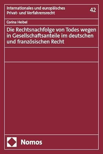 Die Rechtsnachfolge von Todes wegen in Gesellschaftsanteile im deutschen und französischen Recht (Internationales und europäisches Privat- und Verfahrensrecht) von Nomos