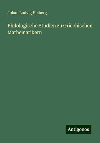 Philologische Studien zu Griechischen Mathematikern von Antigonos Verlag