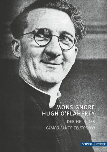 Monsignore Hugh O´Flaherty: Der Held des Campo Santo Teutonico (Hagiographie - Ikonographie - Volkskunde) von Schnell & Steiner GmbH