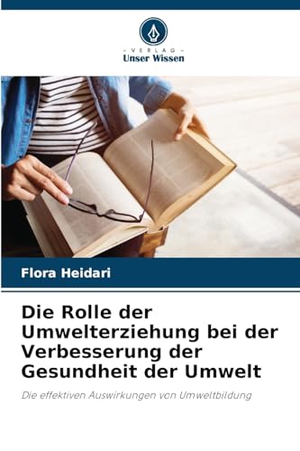 Die Rolle der Umwelterziehung bei der Verbesserung der Gesundheit der Umwelt: Die effektiven Auswirkungen von Umweltbildung von Verlag Unser Wissen