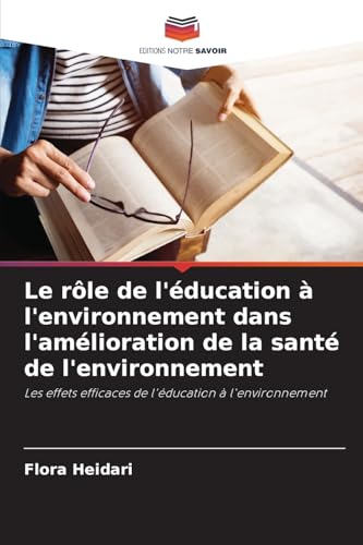 Le rôle de l'éducation à l'environnement dans l'amélioration de la santé de l'environnement: Les effets efficaces de l'éducation à l'environnement von Editions Notre Savoir