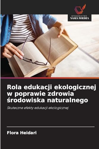 Rola edukacji ekologicznej w poprawie zdrowia środowiska naturalnego: Skuteczne efekty edukacji ekologicznej von Wydawnictwo Nasza Wiedza