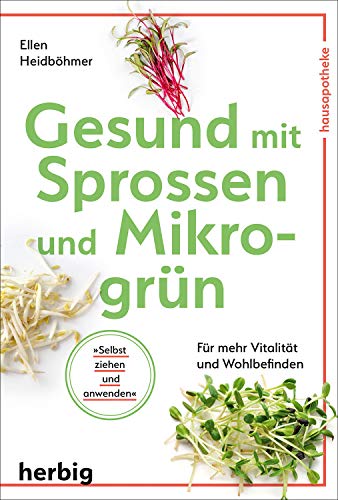 Gesund mit Sprossen und Mikrogrün: Für mehr Vitalität und Wohlbefinden von Herbig Verlag