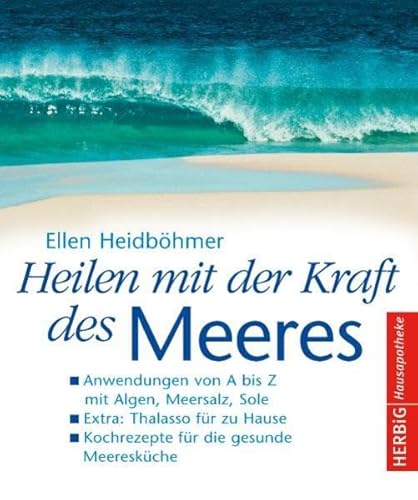 Heilen mit der Kraft des Meeres: Anwendungen von A bis Z mit Algen, Muscheln, Thalasso. Rezepte