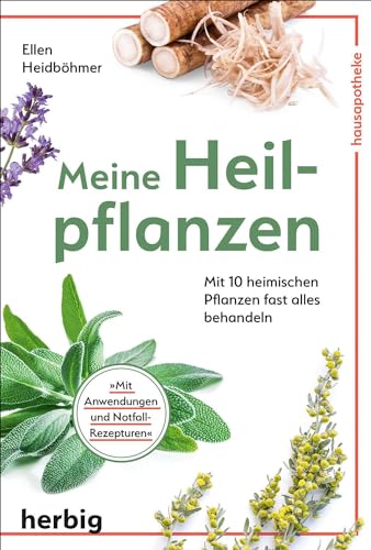 Meine Heilpflanzen: Mit 10 heimischen Pflanzen fast alles behandeln Meine Heilpflanzen: Mit 10 heimischen Pflanzen fast alles behandeln