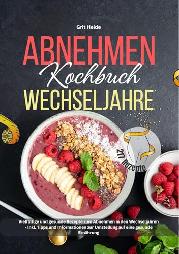 Abnehmen Kochbuch Wechseljahre: 217 vielfältige und gesunde Rezepte zum Abnehmen in den Wechseljahren - Inkl. Tipps und Informationen zur Umstellung auf eine gesunde Ernährung! von Lucid Page Media
