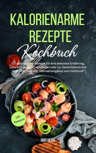 Kalorienarme Rezepte Kochbuch: 125 kalorienarme Rezepte für eine bewusste Ernährung, unterstützend zum Abnehmen oder zur Gewichtskontrolle nach einer Diät! Inkl. Nährwertangaben Kalorienarme Rezepte Kochbuch: 125 kalorienarme Rezepte für eine bewusste Ernährung, unterstützend zum Abnehmen oder zur Gewichtskontrolle nach einer Diät! Inkl. Nährwertangaben von Lucid Page Media
