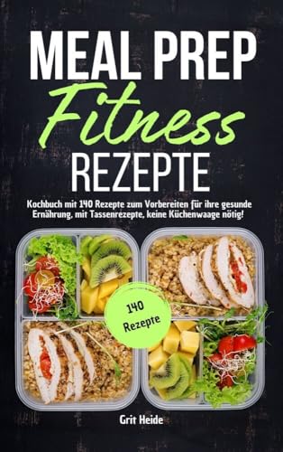 Meal Prep Fitness Rezepte: Kochbuch mit 140 Rezepten zum Vorbereiten für Ihre gesunde Ernährung, mit Tassenrezepten, keine Küchenwaage nötig! von Lucid Page Media