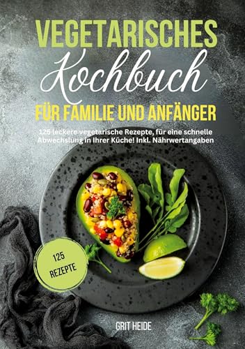 Vegetarisches Kochbuch für Familie und Anfänger: 125 leckere vegetarische Rezepte für eine schnelle Abwechslung in Ihrer Küche. Inkl. Nährwertangaben Vegetarisches Kochbuch für Familie und Anfänger: 125 leckere vegetarische Rezepte für eine schnelle Abwechslung in Ihrer Küche. Inkl. Nährwertangaben von Lucid Page Media