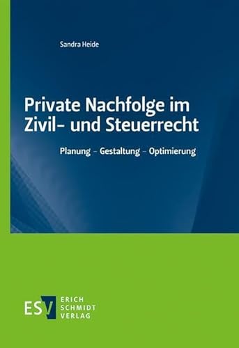 Private Nachfolge im Zivil- und Steuerrecht: Planung - Gestaltung - Optimierung von Schmidt, Erich Verlag