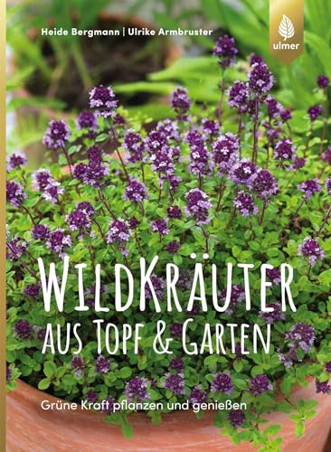 Wildkräuter aus Topf und Garten: Grüne Kraft pflanzen und genießen. Mit über 90 Rezepten von Ulmer Eugen Verlag