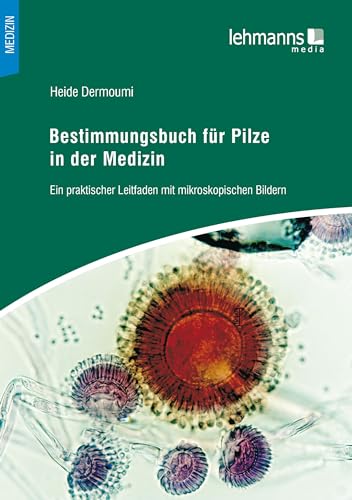 Bestimmungsbuch für Pilze in der Medizin: Ein praktischer Leitfaden mit mikroskopischen Bildern