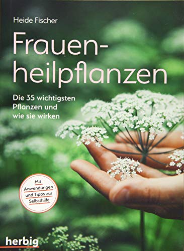 Frauenheilpflanzen: Die 35 wichtigsten Pflanzen und wie sie wirken von Herbig Verlag