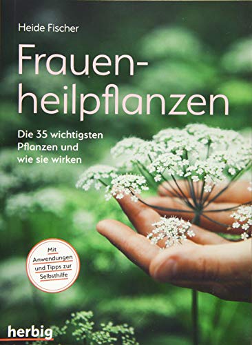 Frauenheilpflanzen: Die 35 wichtigsten Pflanzen und wie sie wirken