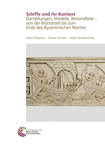Schiffe und ihr Kontext: Darstellungen, Modelle, Bestandteile - von der Bronzezeit bis zum Ende des Byzantinischen Reiches (Römisch Germanisches Zentralmuseum / Byzanz zwischen Orient und Okzident) von Romisch-Germanisches Zentralmuseum