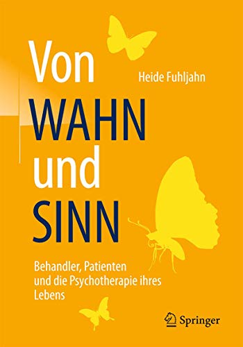 Von WAHN und SINN - Behandler, Patienten und die Psychotherapie ihres Lebens von Springer