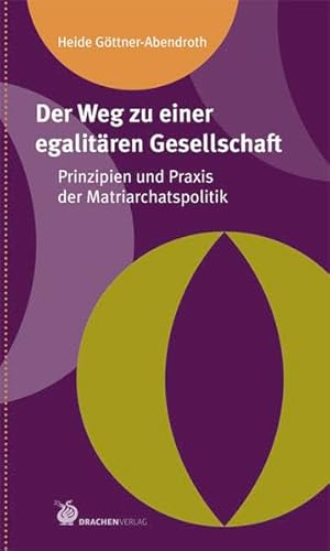 Der Weg zu einer egalitären Gesellschaft: Prinzipien und Praxis der Matriarchatspolitik (Matriarchale Perspektiven) von Drachen Verlag