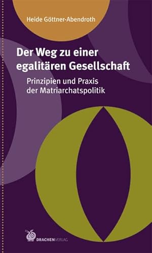 Der Weg zu einer egalitären Gesellschaft: Prinzipien und Praxis der Matriarchatspolitik (Matriarchale Perspektiven)