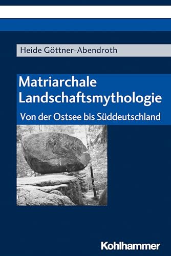 Matriarchale Landschaftsmythologie: Von der Ostsee bis Süddeutschland von Kohlhammer W.