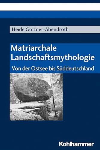 Matriarchale Landschaftsmythologie: Von der Ostsee bis Süddeutschland von Kohlhammer
