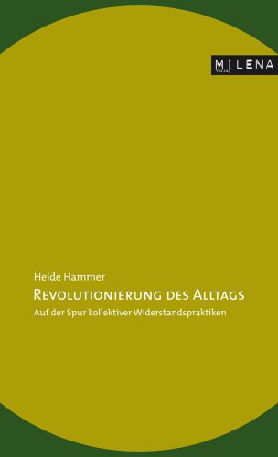 Revolutionierung des Alltags. Auf der Spur kollektiver Widerstandspraktiken