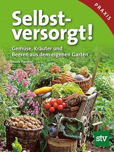 Selbstversorgt!: Gemüse, Kräuter und Beeren aus dem eigenen Garten von Stocker Leopold Verlag