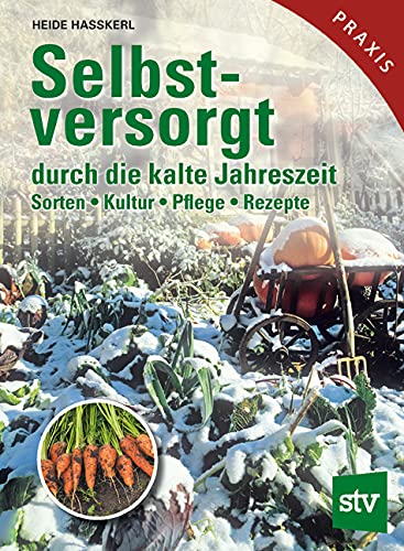 Selbstversorgt durch die kalte Jahreszeit: Sorten, Kultur, Pflege, Rezepte