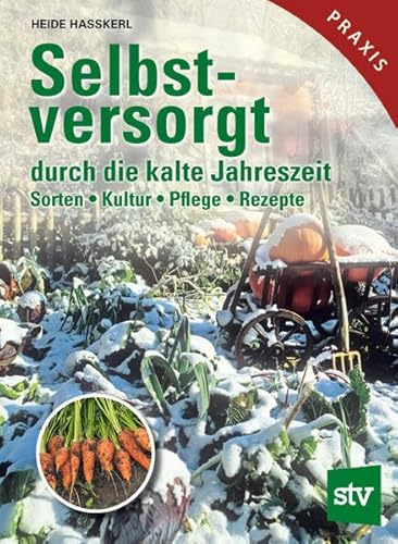 Selbstversorgt durch die kalte Jahreszeit: Sorten, Kultur, Pflege, Rezepte