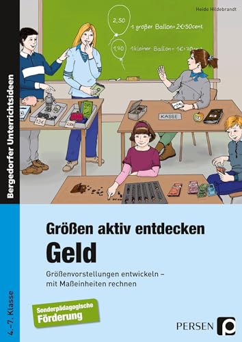Größen aktiv entdecken: Geld: Größenvorstellungen entwickeln - mit Maßeinheiten rechnen (4. bis 7. Klasse): Größenvorstellungen entwickeln, mit Maßeinheiten rechnen. 4. bis 7. Schuljahr. Förderschule von PERSEN VERLAG IN DER AAP LEHRERWELT