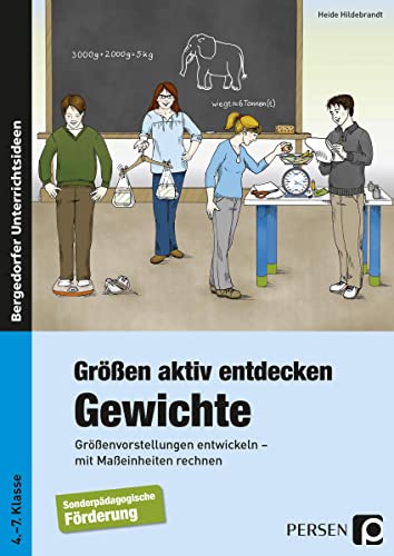 Größen aktiv entdecken: Gewichte: Größenvorstellungen entwickeln - mit Maßeinheiten rechnen (4. bis 7. Klasse): Größenvorstellungen entwickeln, mit ... rechnen. 4. bis 7. Schuljahr. Förderschule