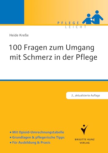 100 Fragen zum Umgang mit Schmerz in der Pflege: Mit Opiod-Umrechnungstabelle. Grundlagen und pflegerische Tipps. Für Ausbildung und Praxis (Pflege leicht)