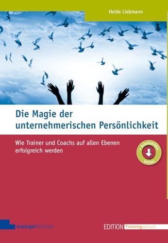 Die Magie der unternehmerischen Persönlichkeit: Wie Trainer und Coachs auf allen Ebenen erfolgreich werden (Edition Training aktuell)