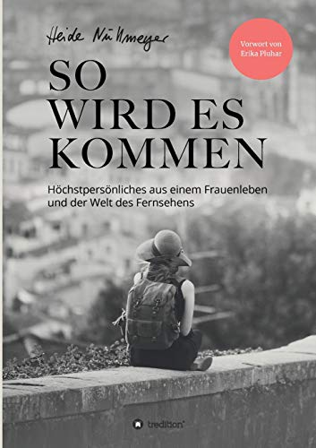 So wird es kommen: Höchstpersönliches aus einem Frauenleben und der Welt des Fernsehens von Tredition Gmbh